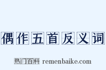 偶作五首反义词是什么意思的图片